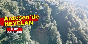 Ardeşen’de heyelan nedeniyle 3 ev boşaltıldı