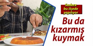 Bu da ‘kızarmış kuymak’