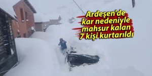 Ardeşen'de kar nedeniyle mahsur kalan 7 kişi kurtarıldı