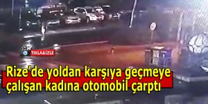 Rize'de yoldan karşıya geçmeye çalışan kadına otomobil çarptı