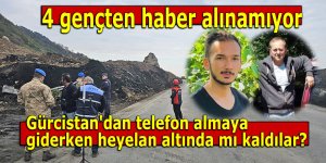 Gürcistan'dan telefon almaya giderken heyelan altında mı kaldılar?