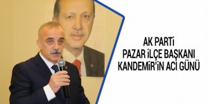 AK Parti Pazar İlçe Başkanı Kandemir’in acı günü