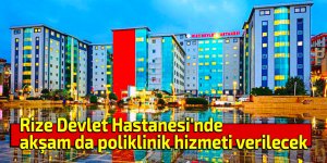 Rize Devlet Hastanesi'nde akşam da poliklinik hizmeti verilecek