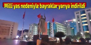 Milli yas nedeniyle bayraklar yarıya indirildi