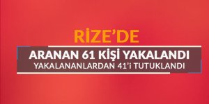 Rize'de aranan 61 kişi yakalandı, 41'i tutuklandı