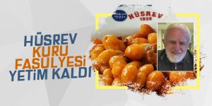 Hüsrev kuru fasulyesi yetim kaldı