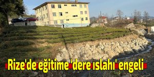 Rize'de eğitime ‘dere ıslahı' engeli