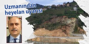  Uzmanlardan heyelan uyarısı