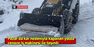 Pazar'da kardan kapanan yolda cenaze, iş makinesi ile taşındı