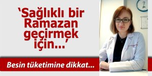 Sağlıklı bir Ramazan geçirmek için besin tüketimine dikkat