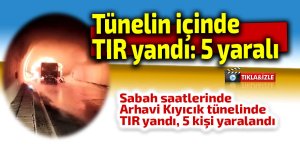 TIR tünelin içinde yandı: 5 yaralı