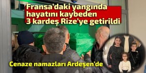 Fransa’daki yangında hayatını kaybeden 3 kardeş Rize’ye getirildi