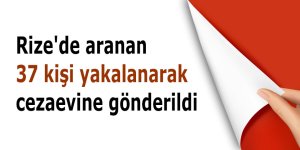 Rize'de aranan 37 kişi yakalanarak cezaevine gönderildi