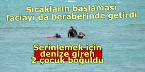 Serinlemek için denize giren 2 çocuk boğuldu