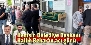 Hemşin Belediye Başkanı Halim Bekar'ın acı günü