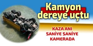 Kamyon dereye uçtu, kaza anı kamerada