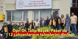 Opr. Dr. Talip Başak, Pazar’da 112 çalışanlarının taleplerini dinledi