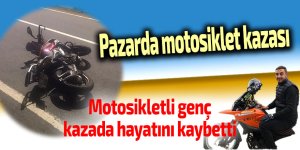 Pazarda motosiklet kazası: 1 ölü