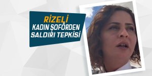 Rizeli kadın şoförden saldırı tepkisi