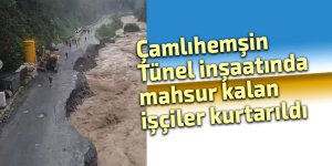 Çamlıhemşin Tüneli inşaatında mahsur kalan işçiler kurtarıldı