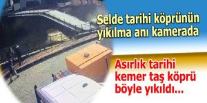 Selde tarihi köprünün yıkılma anı kamerada