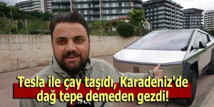 Tesla ile çay taşıdı, Karadeniz'de dağ tepe demeden gezdi!