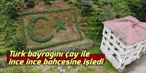 Türk bayrağını çay bitkisiyle ince ince bahçesine işledi