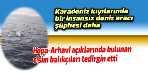 Hopa-Arhavi açıklarında bulunan cisim balıkçıları korkuttu