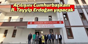 Açılışını Cumhurbaşkanı Erdoğan yapacak