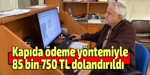 Kapıda ödeme yöntemiyle 85 bin 750 TL dolandırıldı
