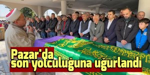 Pazar'da son yolculuğuna uğurlandı