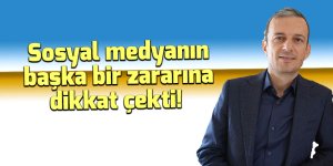 Sosyal medyanın başka bir zararına dikkat çekti!