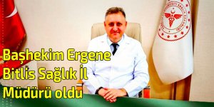 Başhekim Ergene, Bitlis Sağlık İl Müdürü oldu