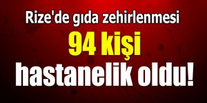 Rize'de gıda zehirlenmesi: 94 kişi hastanelik oldu!