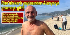 Rize'nin karlı yaylasından Alanya'ya yüzmeye gitti!