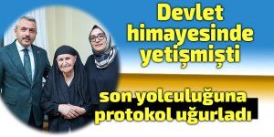 Devlet himayesinde yetişti, son yolculuğuna protokol uğurladı