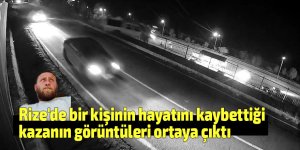 Rize'de bir kişinin hayatını kaybettiği kazanın görüntüleri ortaya çıktı