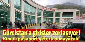 Gürcistan'a girişler zorlaşıyor!