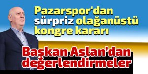 Pazarspor'da sürpriz olağanüstü kongre kararı