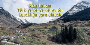 Rize havası Türkiye'de ve dünyada kuraklığa çare olacak