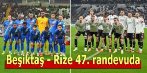 Beşiktaş ile Çaykur Rizespor 47. randevuda