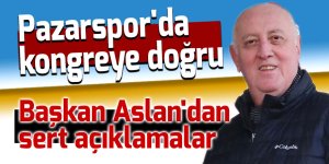 Pazarspor'da kongreye doğru Başkan Aslan'dan sert açıklamalar