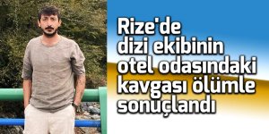 Rize'de dizi ekibinin otel odasındaki kavgası ölümle sonuçlandı