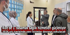 Rize’de 1. basamak sağlık hizmetleri güçleniyor