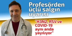 Profesörden 'üçlü salgın' uyarısı: "H3N2, RSV ve COVID-19 aynı anda yayılıyor"