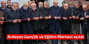 Ardeşen Gençlik ve Eğitim Merkezi açıldı