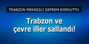 Trabzon ve çevresi sallandı!