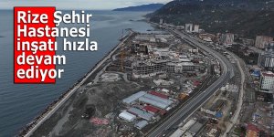 Rize Şehir Hastanesi inşaatı hızla devam ediyor