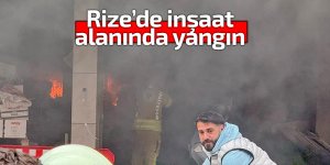 Rize’de inşaat alanında yangın