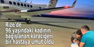 Rize'de 96 yaşındaki kadının bağışlanan karaciğeri bir hastaya umut oldu